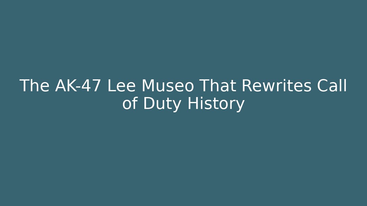 The AK-47 Lee Museo That Rewrites Call of Duty History
