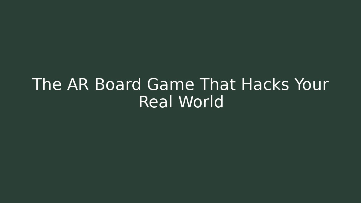 The AR Board Game That Hacks Your Real World
