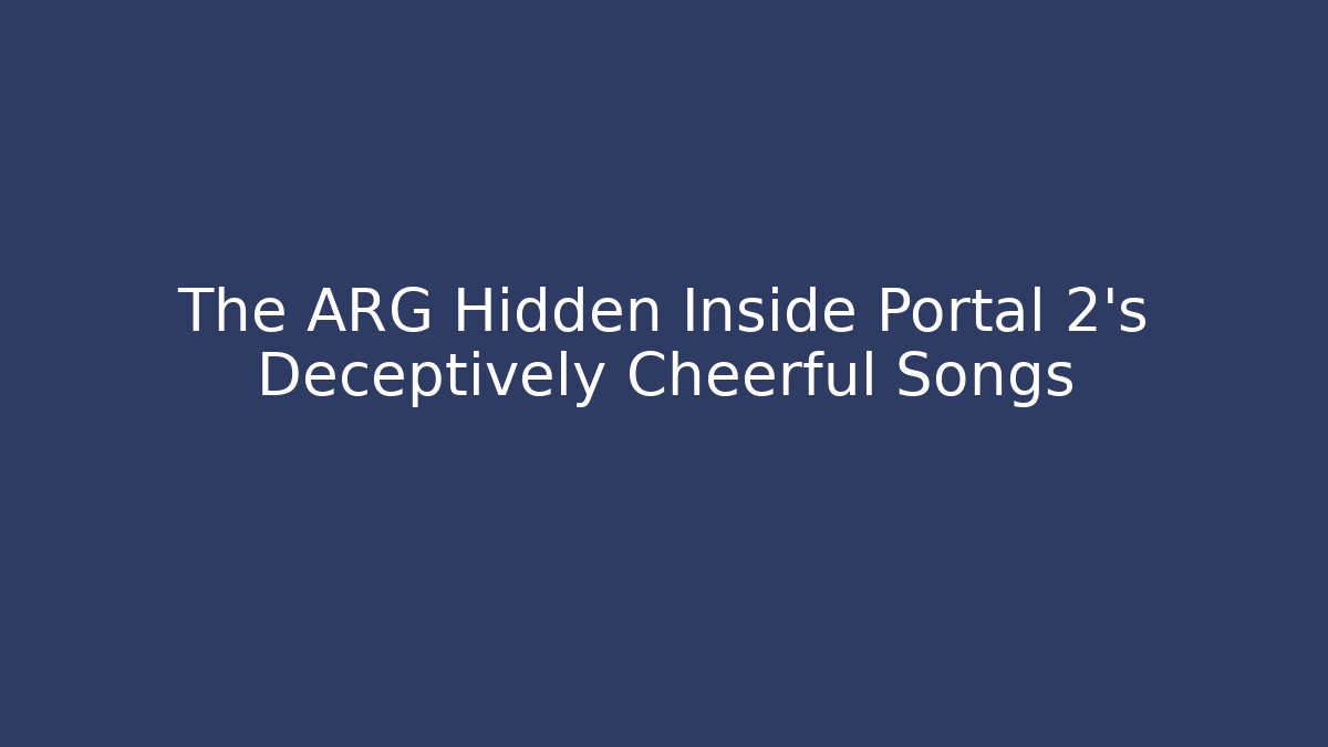 The ARG Hidden Inside Portal 2’s Deceptively Cheerful Songs