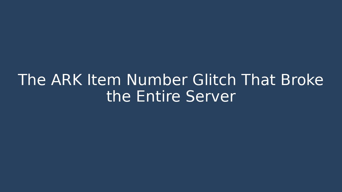 The ARK Item Number Glitch That Broke the Entire Server