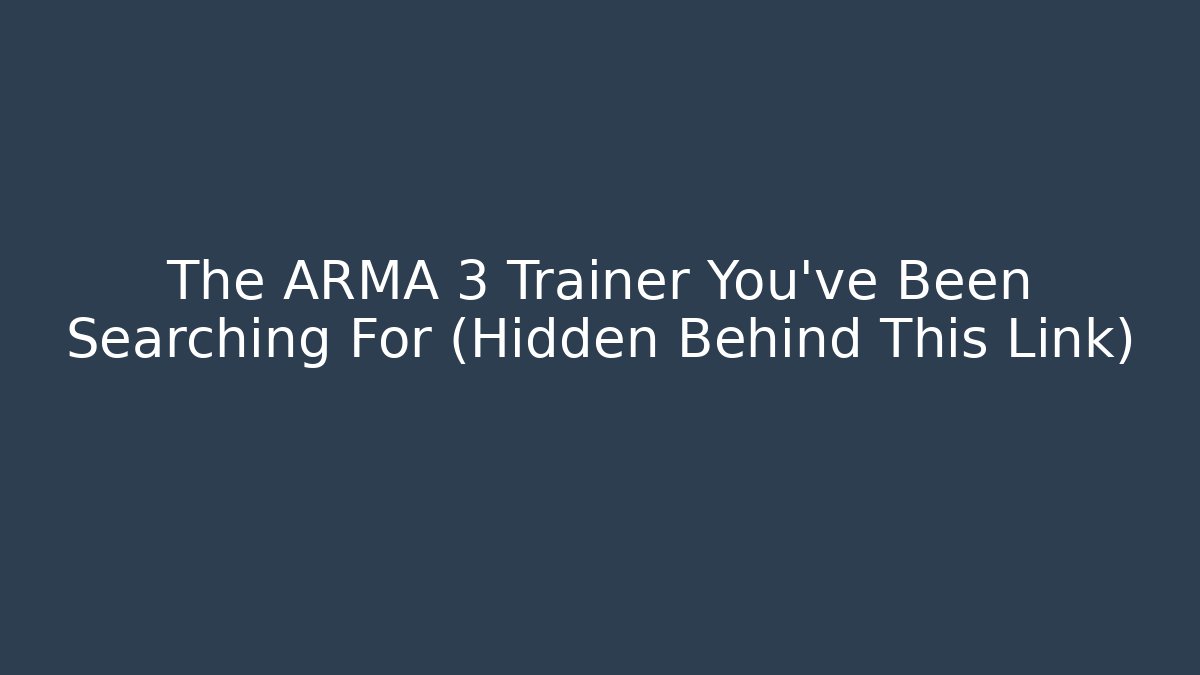 The ARMA 3 Trainer You’ve Been Searching For (Hidden Behind This Link)