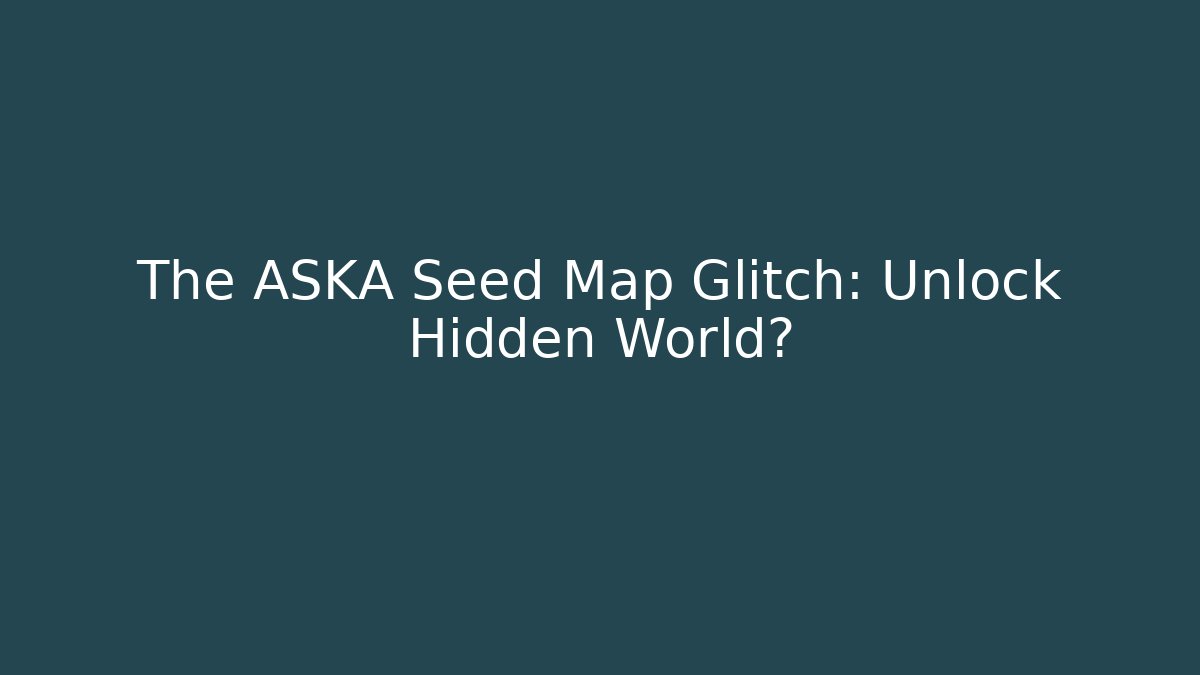 The ASKA Seed Map Glitch: Unlock Hidden World?