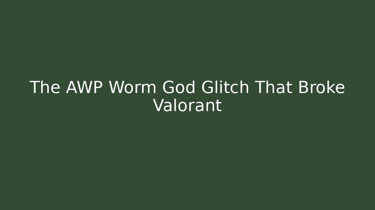 The AWP Worm God Glitch That Broke Valorant