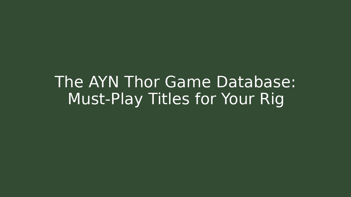 The AYN Thor Game Database: Must-Play Titles for Your Rig