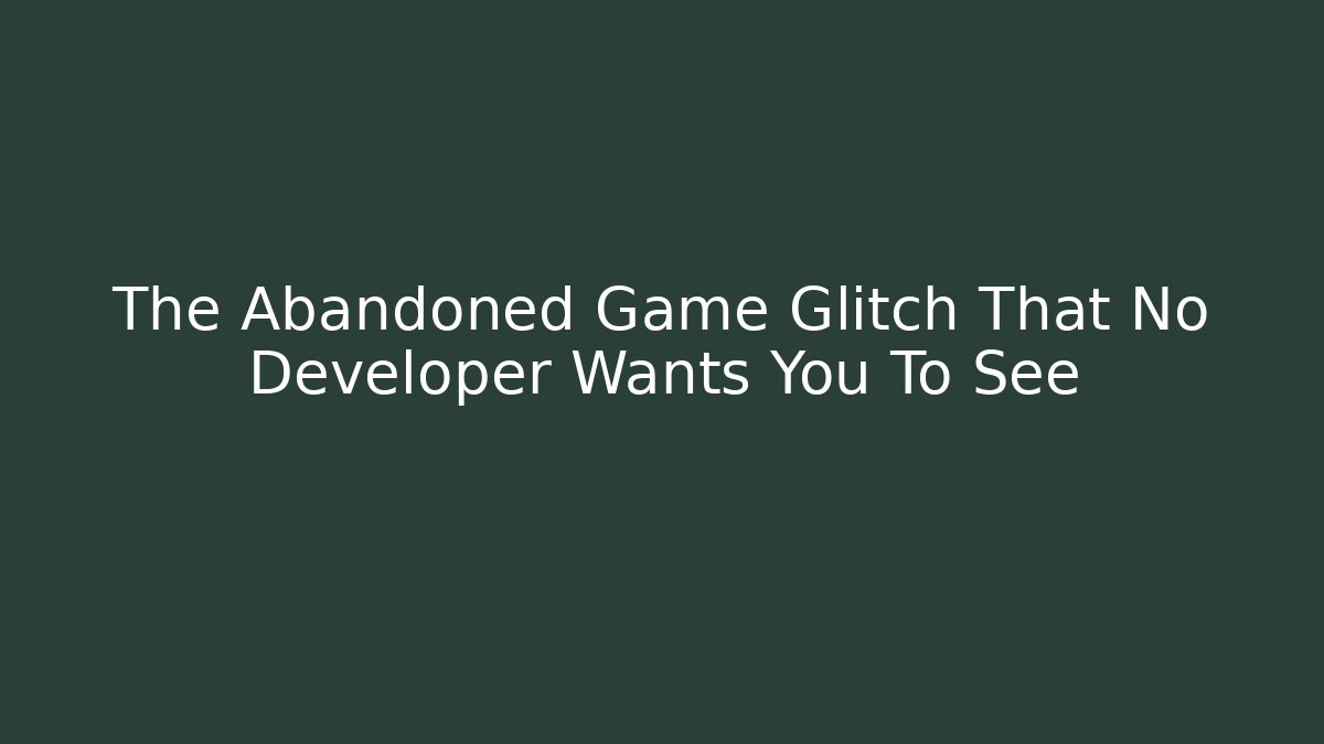 The Abandoned Game Glitch That No Developer Wants You To See