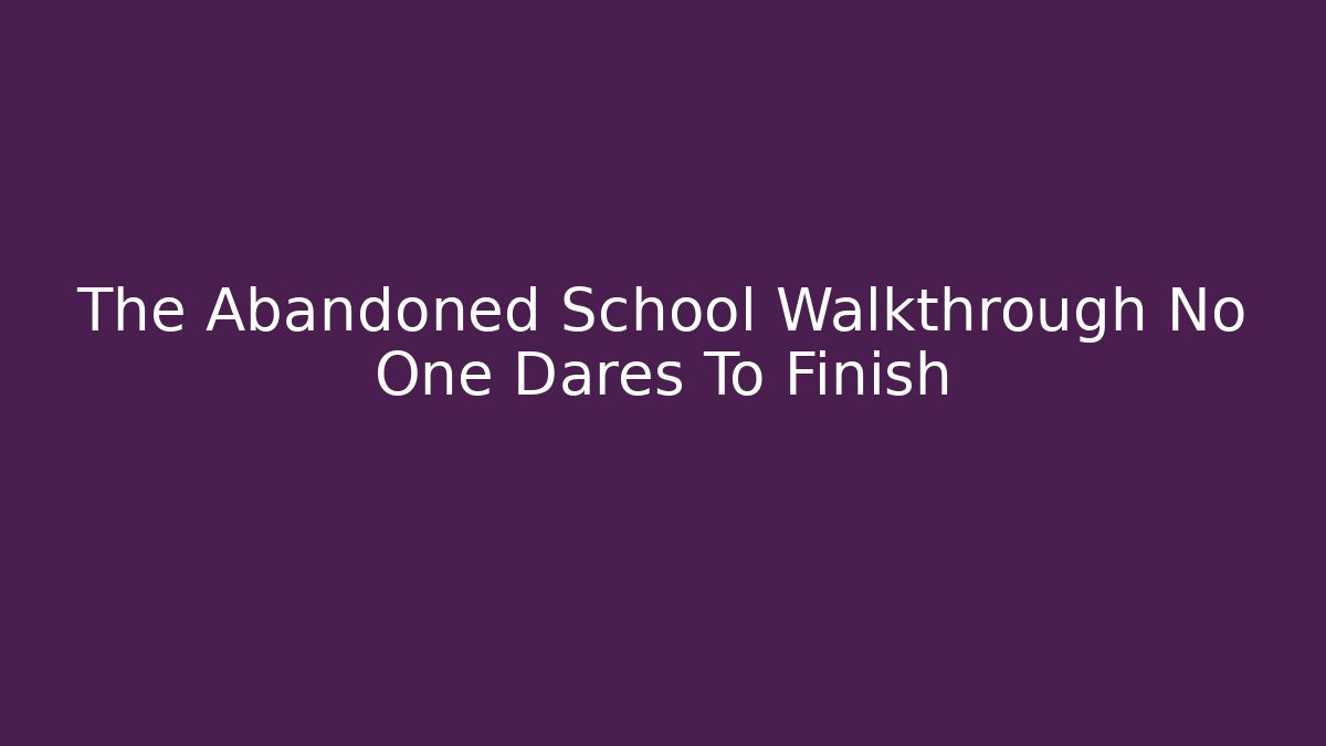 The Abandoned School Walkthrough No One Dares To Finish - Critter Realm