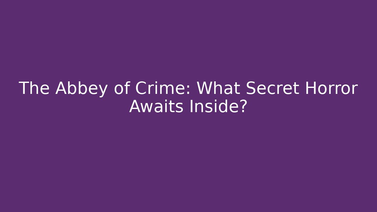 The Abbey of Crime: What Secret Horror Awaits Inside?