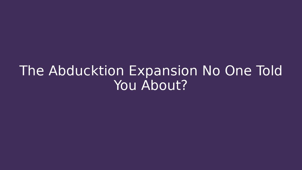 The Abducktion Expansion No One Told You About?