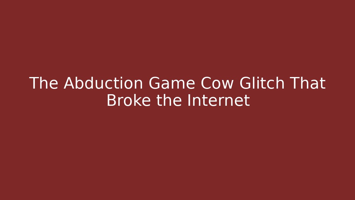 The Abduction Game Cow Glitch That Broke the Internet