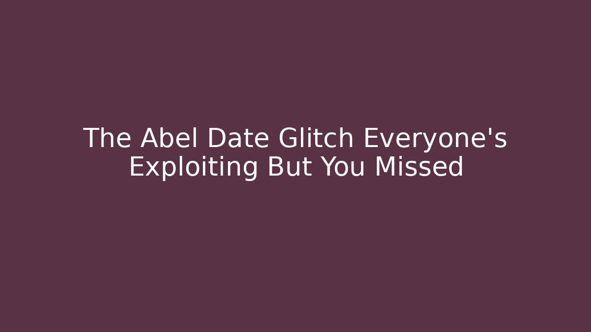 The Abel Date Glitch Everyone's Exploiting But You Missed