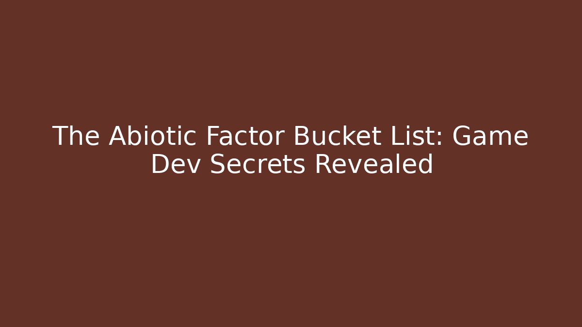 The Abiotic Factor Bucket List: Game Dev Secrets Revealed
