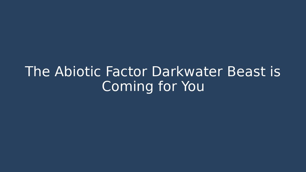 The Abiotic Factor Darkwater Beast is Coming for You
