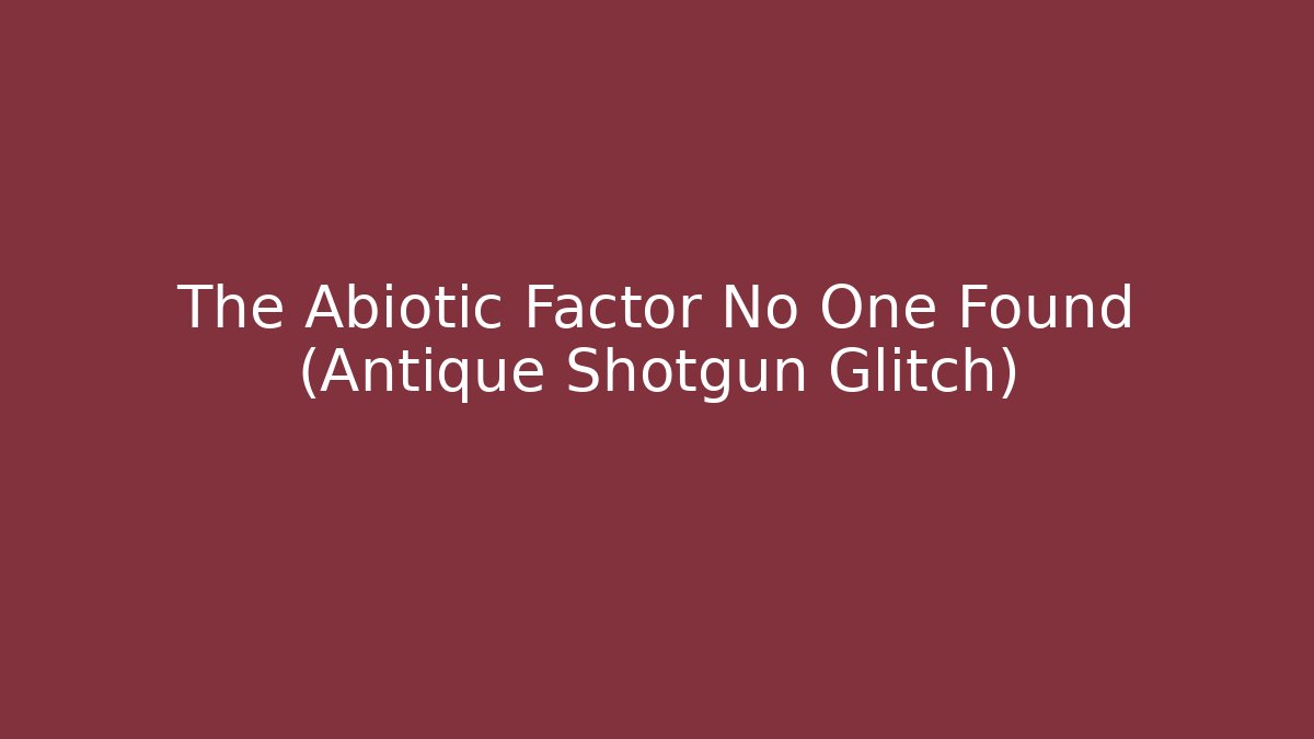 The Abiotic Factor No One Found (Antique Shotgun Glitch)