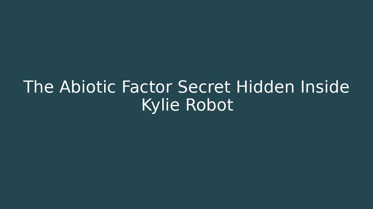 The Abiotic Factor Secret Hidden Inside Kylie Robot