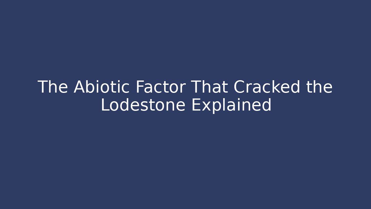 The Abiotic Factor That Cracked the Lodestone Explained - Critter Realm