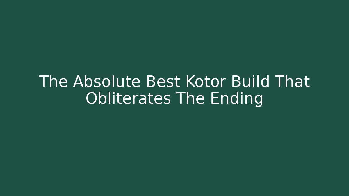 The Absolute Best Kotor Build That Obliterates The Ending
