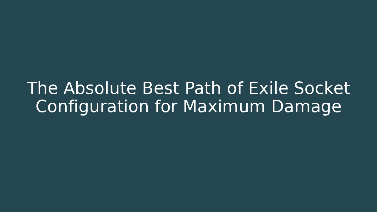 The Absolute Best Path of Exile Socket Configuration for Maximum Damage