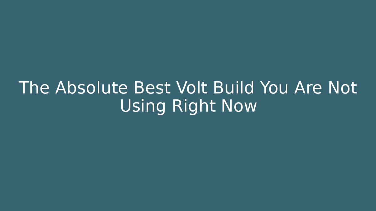 The Absolute Best Volt Build You Are Not Using Right Now