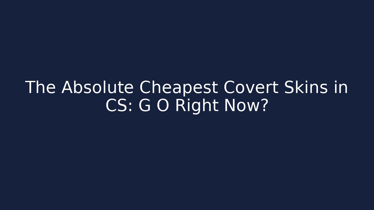 The Absolute Cheapest Covert Skins in CS: G O Right Now?