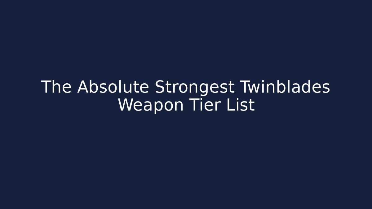 The Absolute Strongest Twinblades Weapon Tier List - Critter Realm