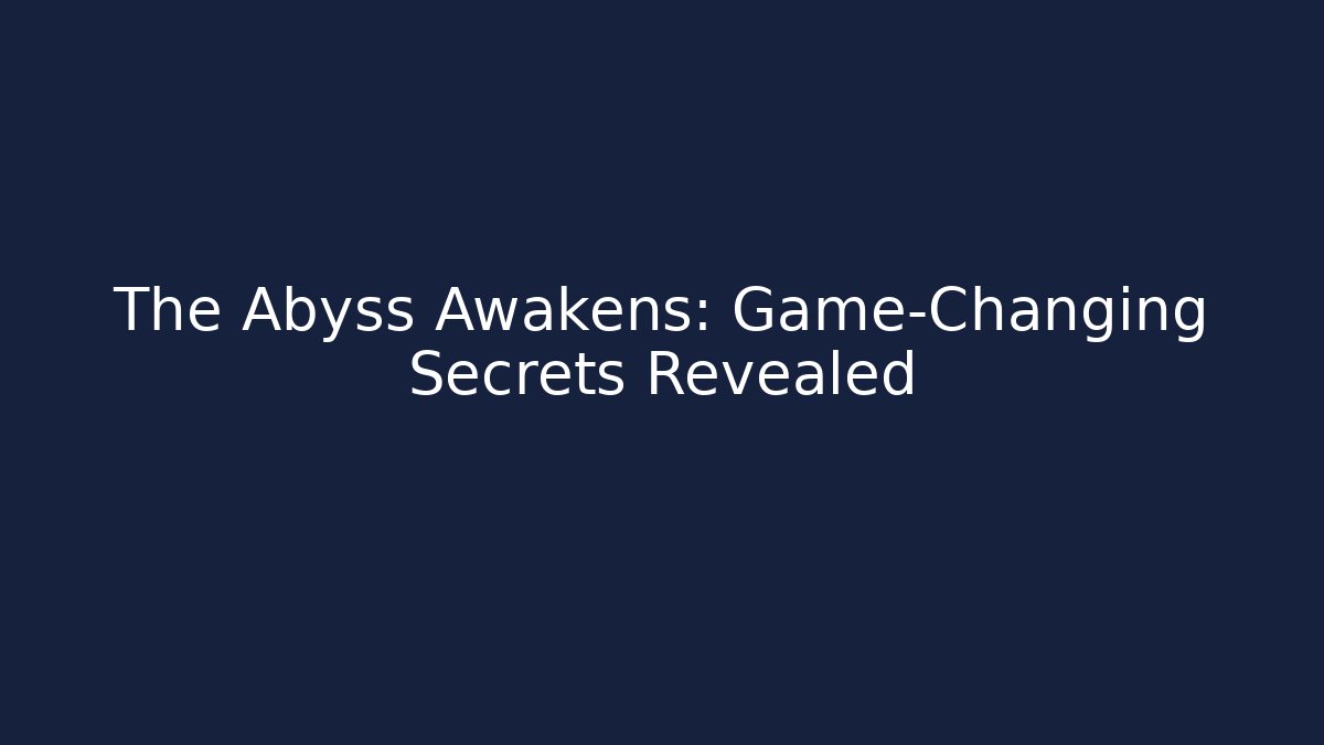 The Abyss Awakens: Game-Changing Secrets Revealed