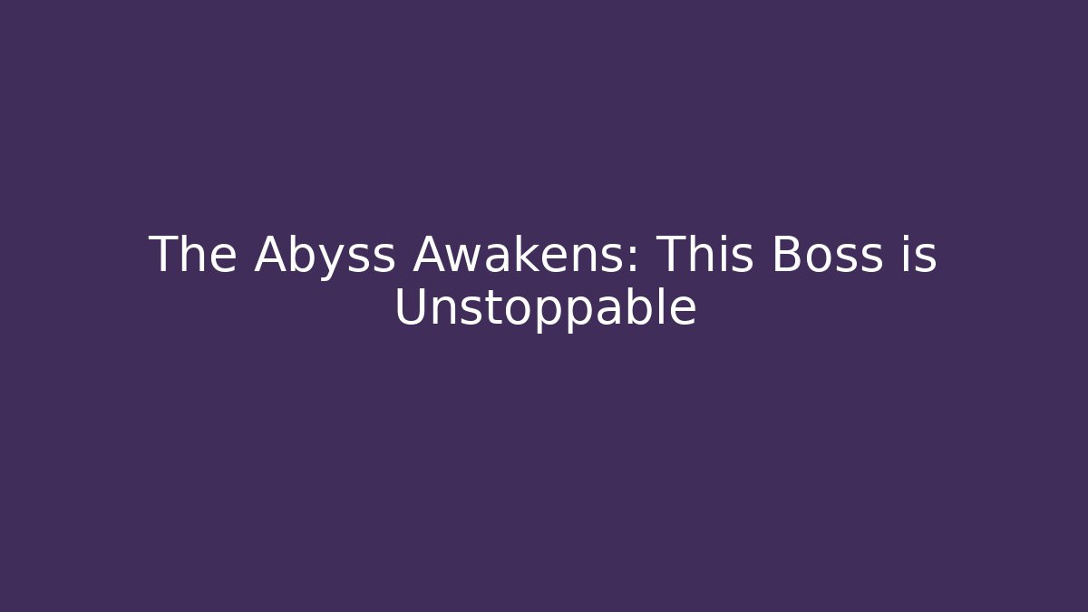 The Abyss Awakens: This Boss is Unstoppable