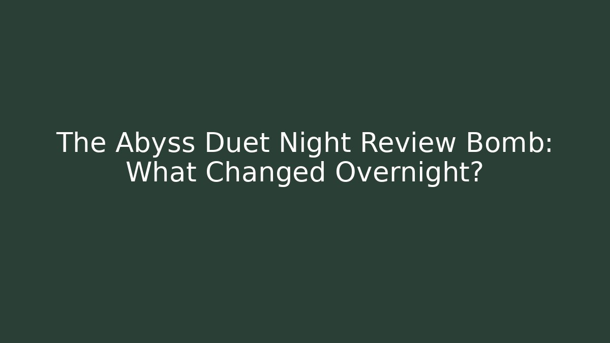 The Abyss Duet Night Review Bomb: What Changed Overnight?