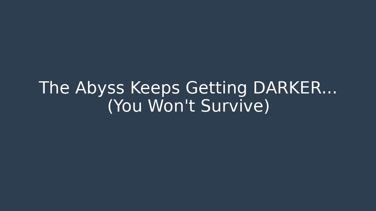 The Abyss Keeps Getting DARKER... (You Won't Survive)