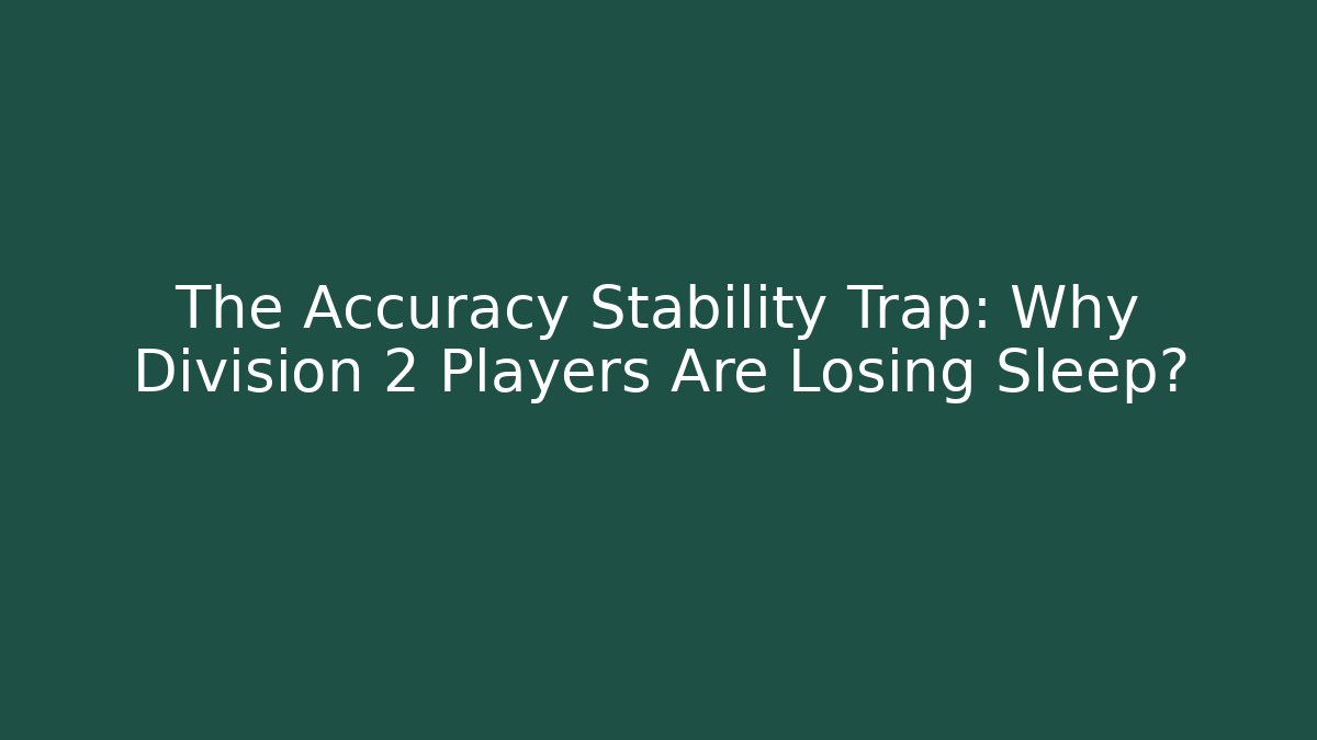 The Accuracy Stability Trap: Why Division 2 Players Are Losing Sleep? - Critter Realm