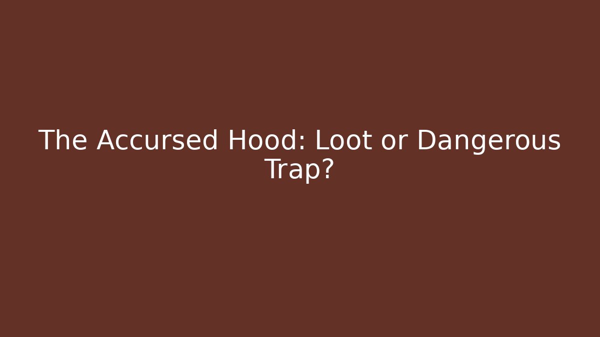 The Accursed Hood: Loot or Dangerous Trap?