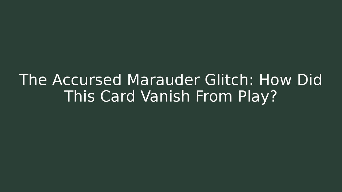 The Accursed Marauder Glitch: How Did This Card Vanish From Play?