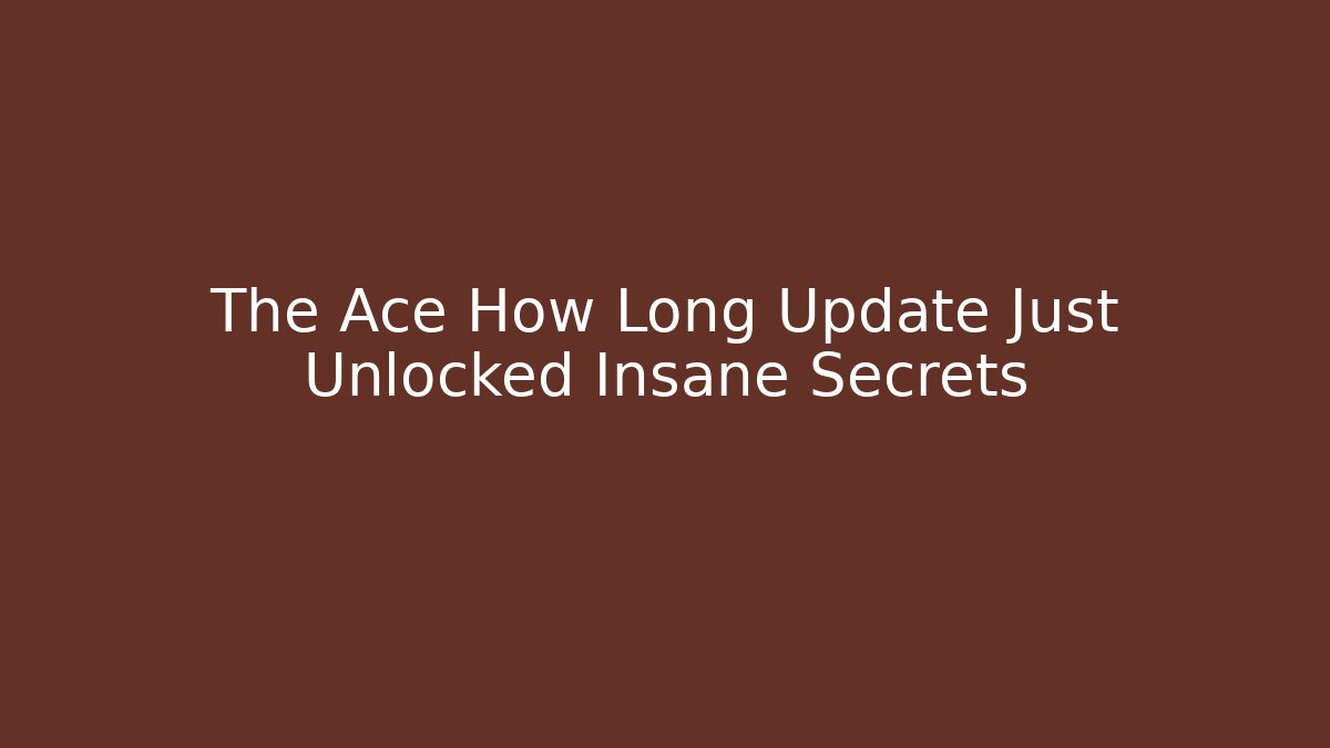 The Ace How Long Update Just Unlocked Insane Secrets - Critter Realm