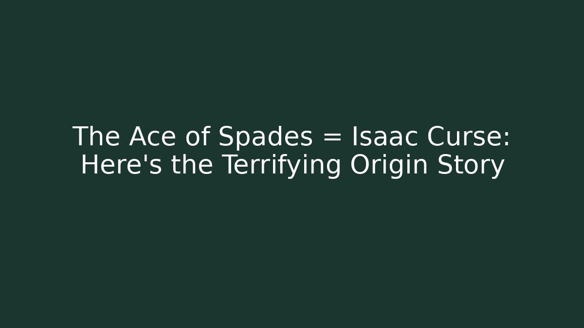 The Ace of Spades = Isaac Curse: Here's the Terrifying Origin Story
