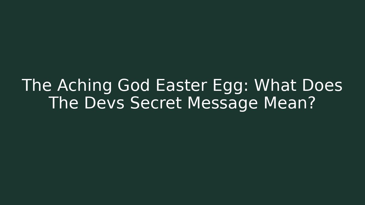 The Aching God Easter Egg: What Does The Devs Secret Message Mean? - Critter Realm