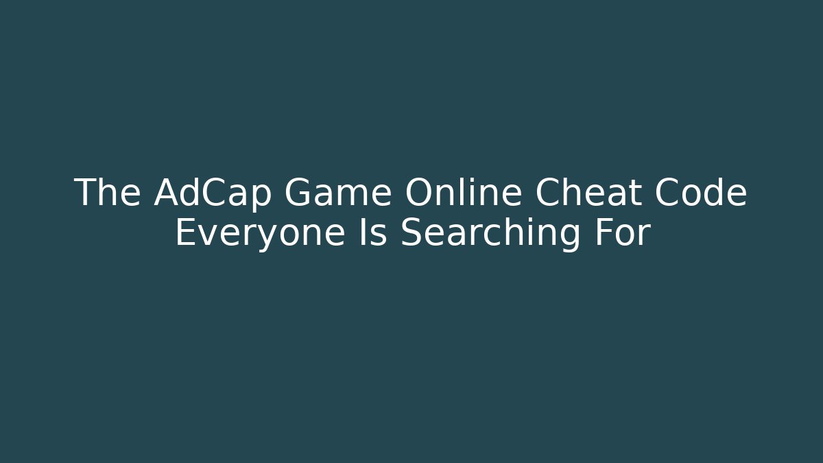 The AdCap Game Online Cheat Code Everyone Is Searching For