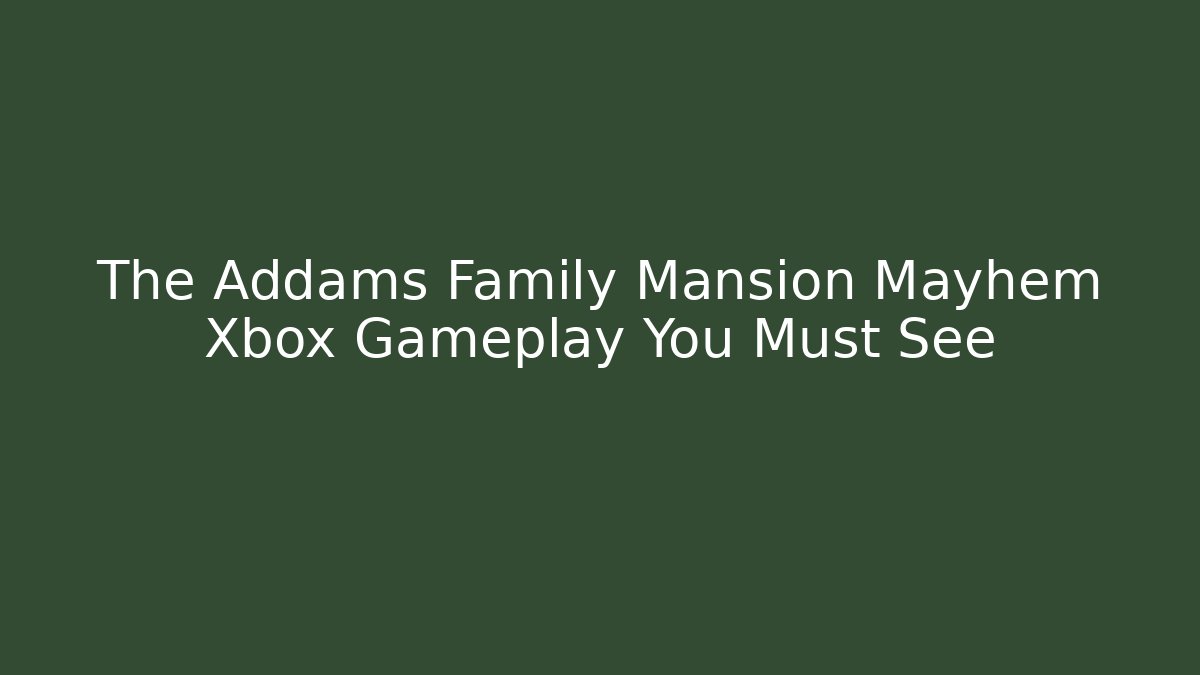 The Addams Family Mansion Mayhem Xbox Gameplay You Must See