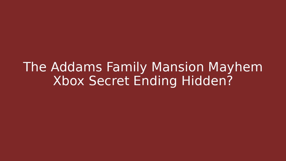 The Addams Family Mansion Mayhem Xbox Secret Ending Hidden?