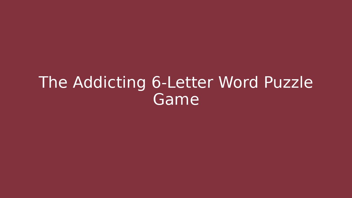 The Addicting 6-Letter Word Puzzle Game
