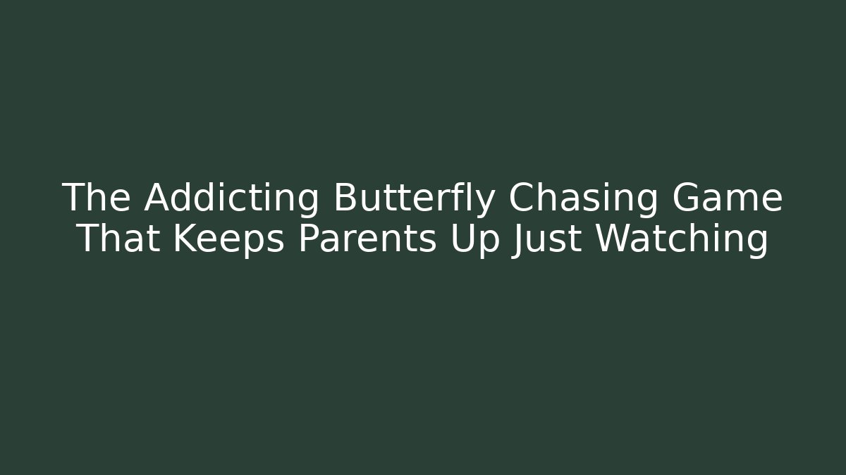 The Addicting Butterfly Chasing Game That Keeps Parents Up Just Watching