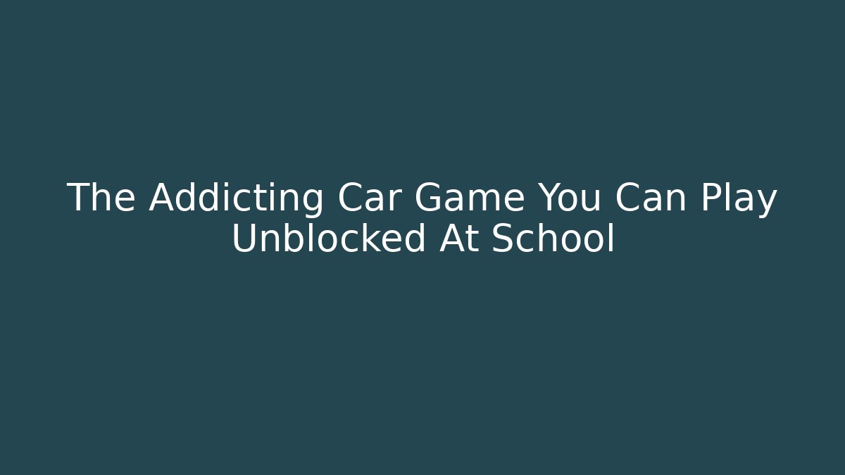 The Addicting Car Game You Can Play Unblocked At School - Critter Realm