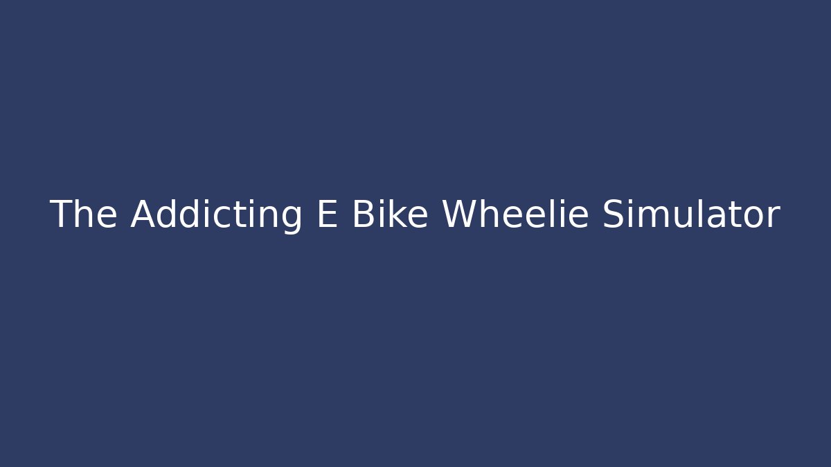 The Addicting E Bike Wheelie Simulator