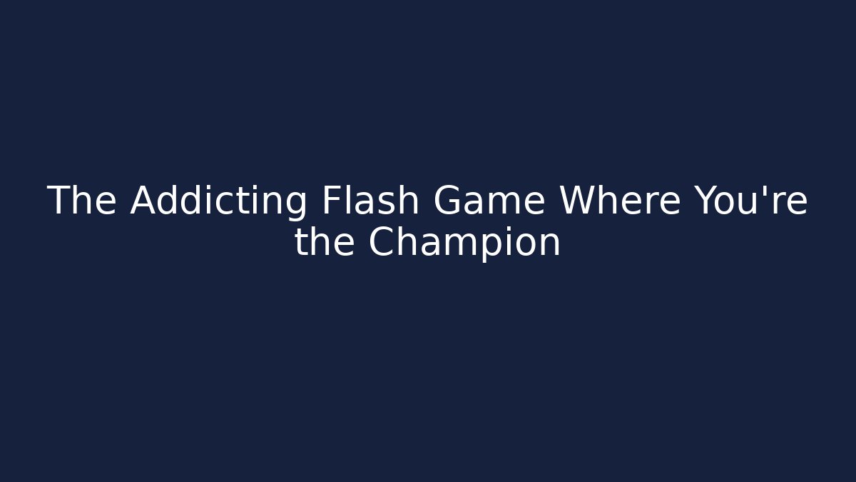 The Addicting Flash Game Where You're the Champion