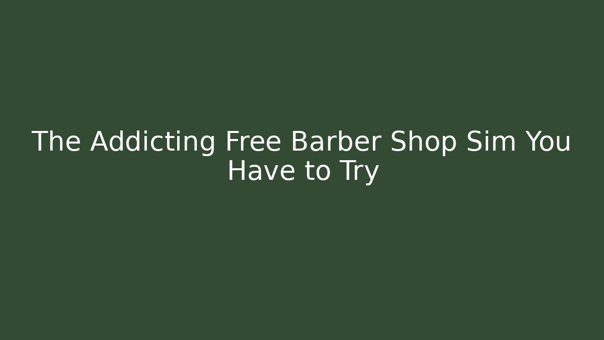 The Addicting Free Barber Shop Sim You Have to Try - Critter Realm