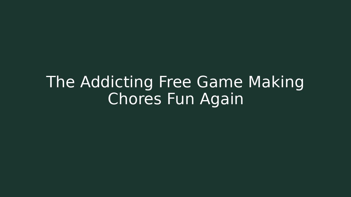 The Addicting Free Game Making Chores Fun Again