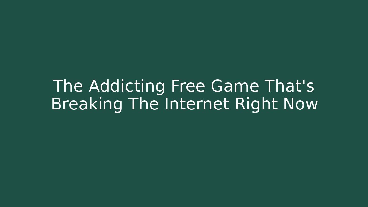 The Addicting Free Game That's Breaking The Internet Right Now