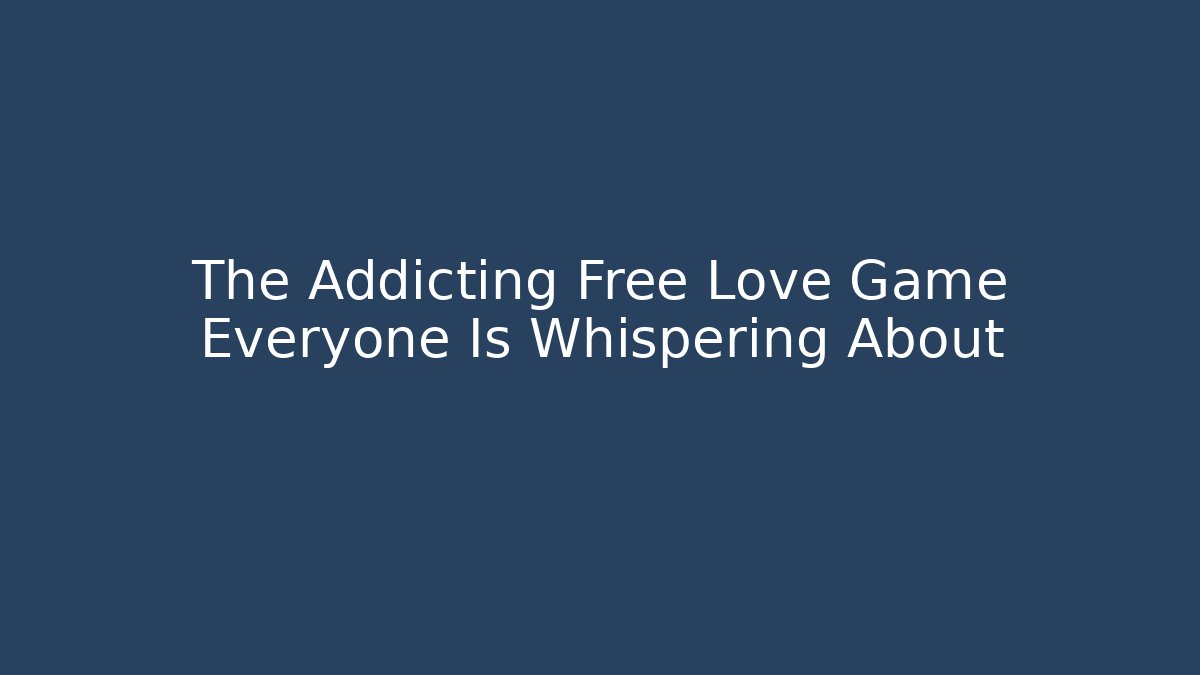 The Addicting Free Love Game Everyone Is Whispering About
