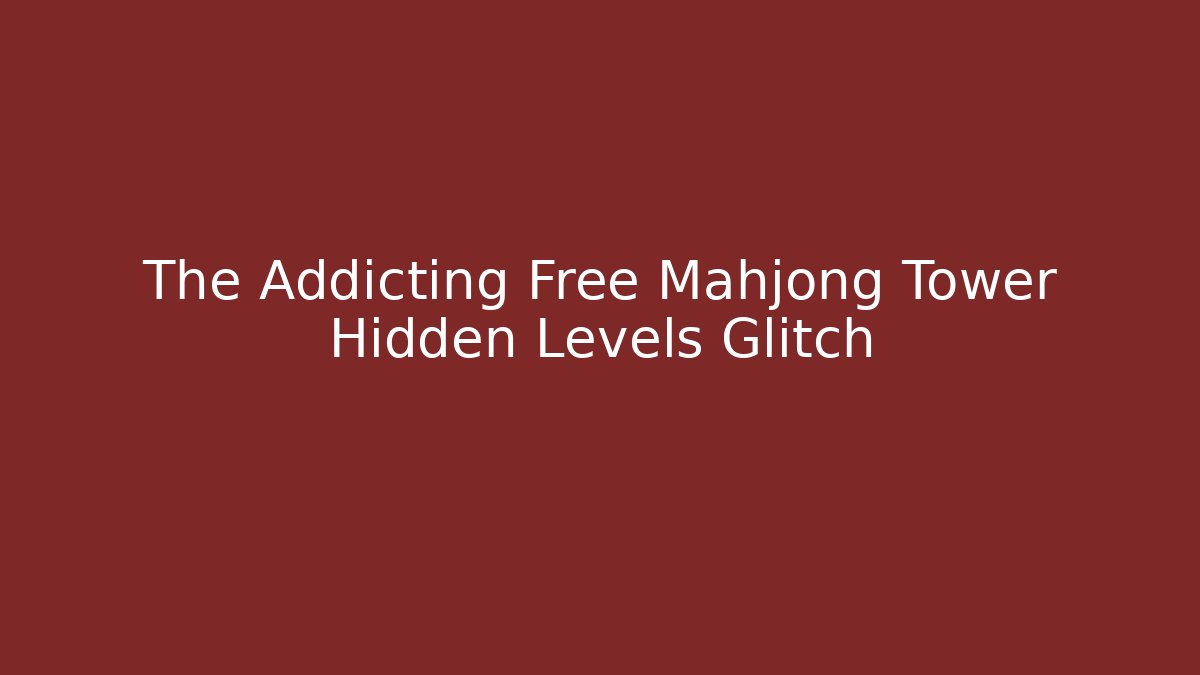 The Addicting Free Mahjong Tower Hidden Levels Glitch