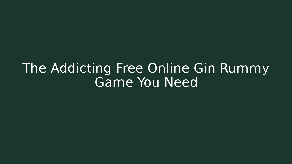 The Addicting Free Online Gin Rummy Game You Need