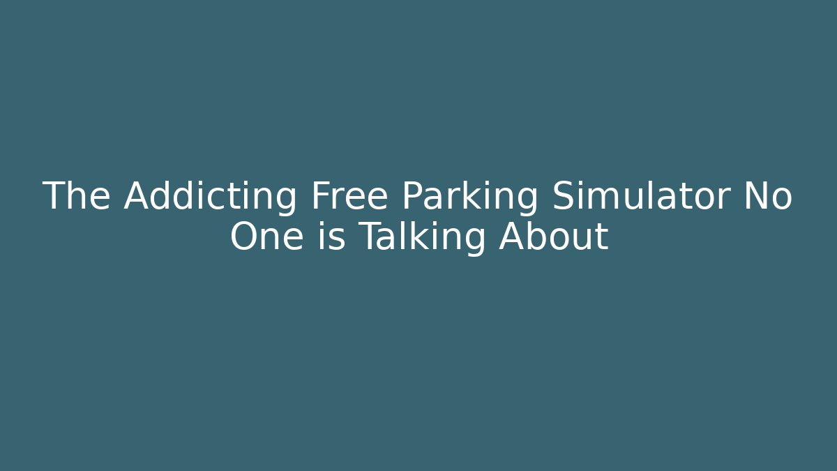 The Addicting Free Parking Simulator No One is Talking About
