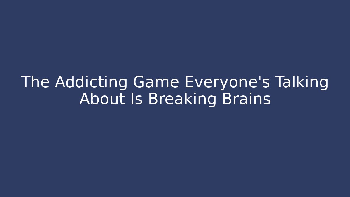 The Addicting Game Everyone's Talking About Is Breaking Brains